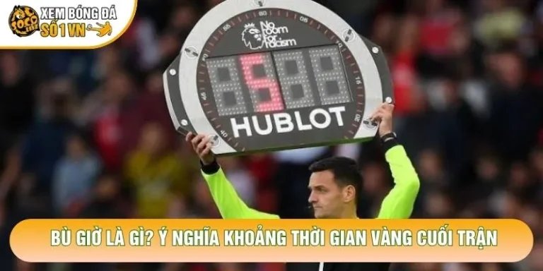 Bù Giờ Là Gì? Ý Nghĩa Khoảng Thời Gian Vàng Cuối Trận