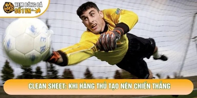 Clean Sheet Trong Bóng Đá: Khi Hàng Thủ Tạo Nên Chiến Thắng