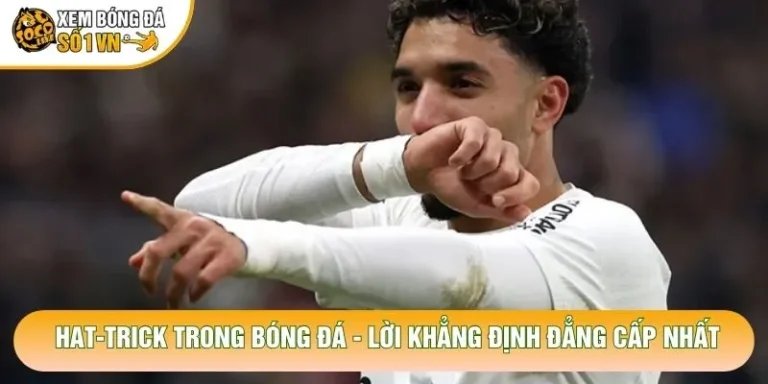 Hat-Trick Trong Bóng Đá - Lời Khẳng Định Đẳng Cấp Nhất