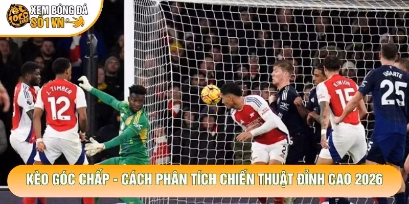 Kèo Góc Chấp – Cách Phân Tích Chiến Thuật Đỉnh Cao 2026
