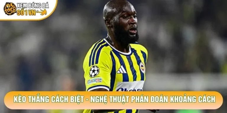 Kèo Thắng Cách Biệt - Nghệ Thuật Phán Đoán Khoảng Cách