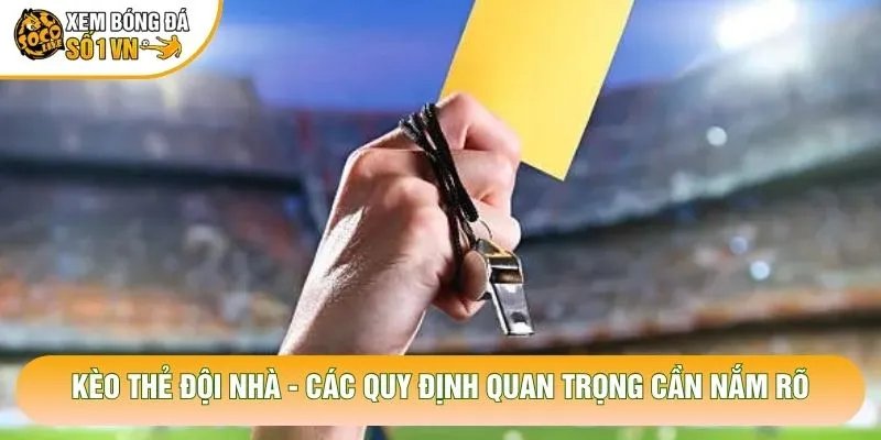 Kèo Thẻ Đội Nhà – Các Quy Định Quan Trọng Cần Nắm Rõ