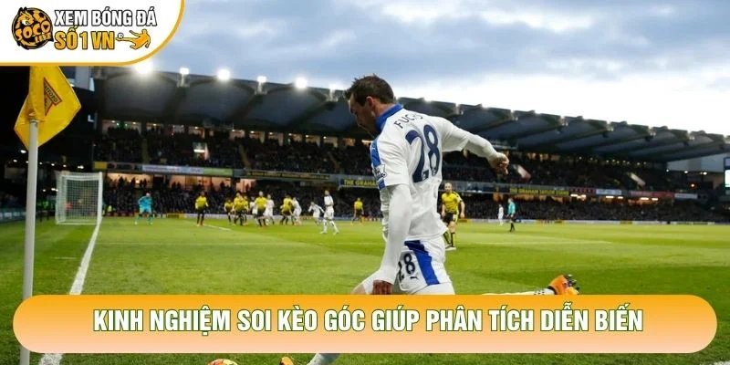 Kinh Nghiệm Soi Kèo Góc Chuẩn Xác Từ Cao Thủ Đêm Nay