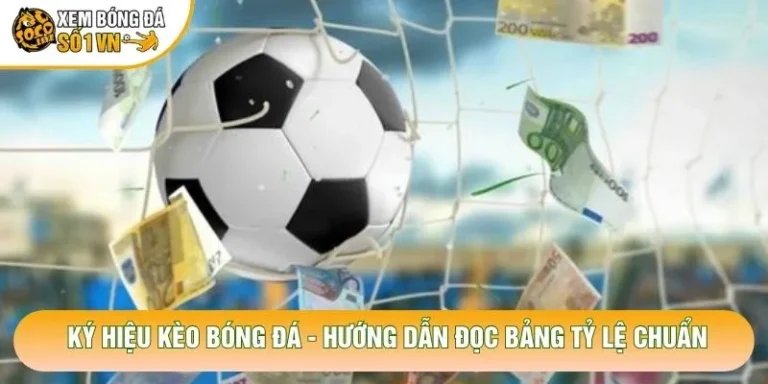 Ký Hiệu Kèo Bóng Đá - Hướng Dẫn Đọc Bảng Tỷ Lệ Chuẩn