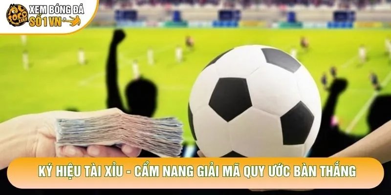 Ký Hiệu Tài Xỉu – Cẩm Nang Giải Mã Quy Ước Bàn Thắng