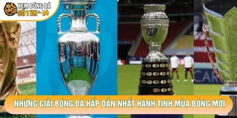 Những Giải Bóng Đá Hấp Dẫn Nhất Hành Tinh Mùa Bóng Mới