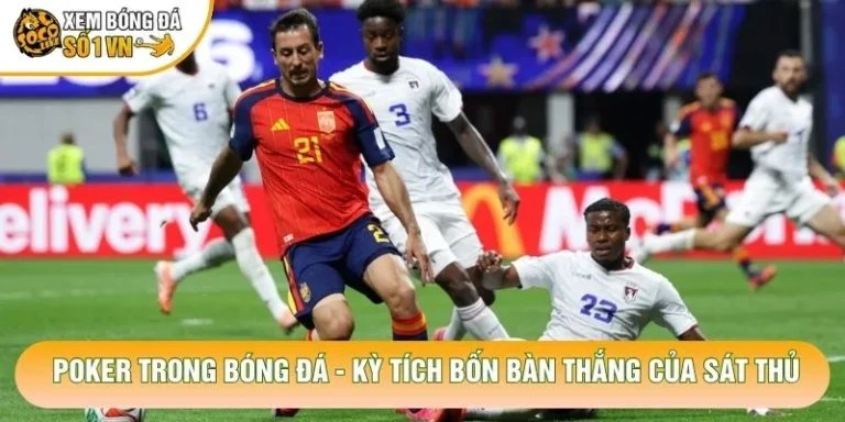 Poker Trong Bóng Đá - Kỳ Tích Bốn Bàn Thắng Của Sát Thủ