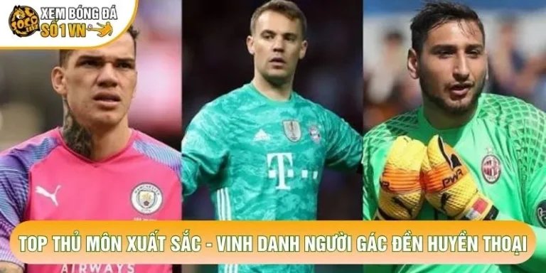 Top Thủ Môn Xuất Sắc - Vinh Danh Người Gác Đền Huyền Thoại