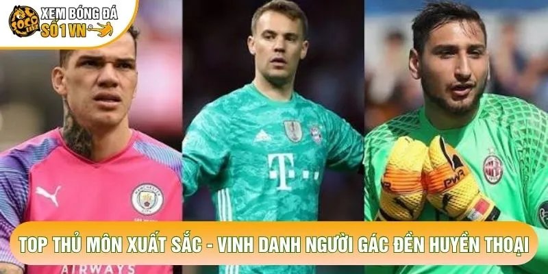 Top Thủ Môn Xuất Sắc – Vinh Danh Người Gác Đền Huyền Thoại