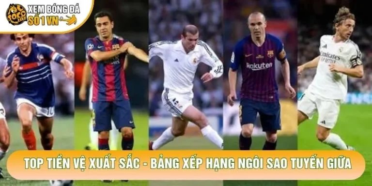 Top Tiền Vệ Xuất Sắc - Bảng Xếp Hạng Ngôi Sao Tuyến Giữa