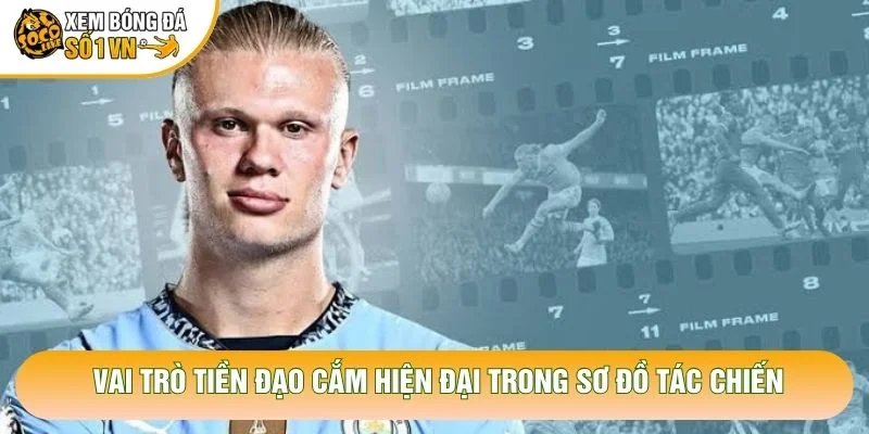 Vai Trò Tiền Đạo Cắm Hiện Đại Trong Sơ Đồ Tác Chiến