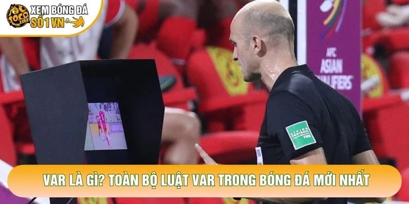 VAR Là Gì? Toàn Bộ Luật VAR Trong Bóng Đá Mới Nhất